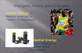 Energetic Forms and Changes Kinetic Energy = Motion energy = “Work in Progress” Potential Energy = stored energy = Stored Work Capability.