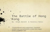The Battle of Hong Kong By: Steph Gerend & Veronica Bolis “Outnumbered and outgunned, Canadian soldiers are overwhelmed in their first major battle of.