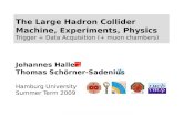 UHH SS09: LHC The Large Hadron Collider Machine, Experiments, Physics Trigger + Data Acquisition (+ muon chambers) Johannes Haller Thomas Schörner-Sadenius.