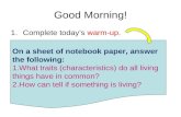Good Morning! 1.Complete today’s warm-up. On a sheet of notebook paper, answer the following: 1.What traits (characteristics) do all living things have.