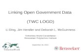 Linking Open Government Data (TWC LOGD) Li Ding, Jim Hendler and Deborah L. McGuinness Tetherless World Constellation Rensselaer Polytechnic Institute.