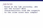 12/3/13 Based on the lab yesterday, who was the killer? What characteristics tied the suspects to the crime scene hair sample?