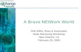 A Brave NEtWork World Rob Willis, Ross & Associates Node Mentoring Workshop New Orleans, LA February 28, 2005.