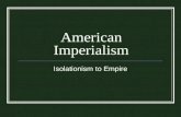 American Imperialism Isolationism to Empire. Closing the American Frontier.