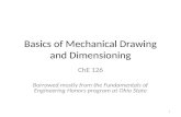 Basics of Mechanical Drawing and Dimensioning ChE 126 Borrowed mostly from the Fundamentals of Engineering Honors program at Ohio State 1.