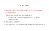 Outline Identifying the right projects to implement (continued) Systems Analysis Approaches –automation, process improvement, process reengineering Example.
