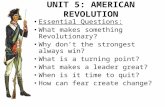 UNIT 5: AMERICAN REVOLUTION Essential Questions: What makes something Revolutionary? Why don’t the strongest always win? What is a turning point? What.