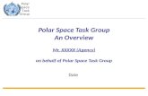 Polar Space Task Group Polar Space Task Group An Overview Mr. XXXXX (Agency) on behalf of Polar Space Task Group Date.