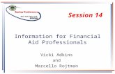 Information for Financial Aid Professionals Vicki Adkins and Marcello Rojtman Session 14.
