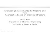 University of Texas at Austin Evaluating Environmental Partitioning and Fate: Approaches based on chemical structure David Allen Department of Chemical.