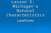 Lesson 3: Michigan’s Natural Characteristics Landforms.