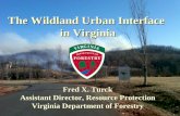 The Wildland Urban Interface in Virginia in Virginia Fred X. Turck Assistant Director, Resource Protection Virginia Department of Forestry.