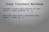 Sleep Treatment Workbook Provide a brief description of your child’s sleep problem (p. 1) Describe your goals regarding your child’s sleep (p. 1)