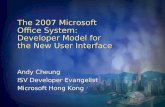 The 2007 Microsoft Office System: Developer Model for the New User Interface Andy Cheung ISV Developer Evangelist Microsoft Hong Kong.
