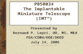 P050034 The Implantable Miniature Telescope (IMT™) Presented by Bernard P. Lepri, OD, MS, MEd FDA/CDRH/ODE/DOED July 14, 2006.
