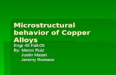 Microstructural behavior of Copper Alloys Engr 45 Fall-05 By: Marco Ruiz Justin Matari Justin Matari Jeremy Romano Jeremy Romano.