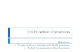 7.6 Function Operations Objectives: 1. To add, subtract, multiply and divide functions. 2. To find the composite of two functions.