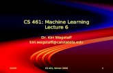 2/9/08CS 461, Winter 20081 CS 461: Machine Learning Lecture 6 Dr. Kiri Wagstaff kiri.wagstaff@calstatela.edu Dr. Kiri Wagstaff kiri.wagstaff@calstatela.edu.