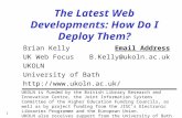 1 The Latest Web Developments: How Do I Deploy Them? Brian KellyEmail Address UK Web Focus B.Kelly@ukoln.ac.uk UKOLN University of Bath