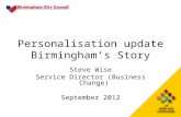 Personalisation update Birmingham’s Story Steve Wise Service Director (Business Change) September 2012.
