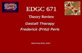 EDGC 671 Theory Review Dean Owen, Ph.D., LPCC Gestalt Therapy Frederick (Fritz) Perls.