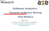 Software Analytics: Towards Software Mining that Matters Tao Xie University of Illinois at Urbana-Champaign  taoxie@illinois.edu.