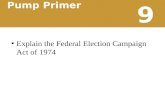 9 Pump Primer Explain the Federal Election Campaign Act of 1974.