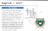 English + Golf The Program This three-month program combines our Intensive English program with golf lessons at City Golf, a state of the art indoor golf.