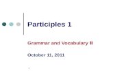 1 Participles 1 Grammar and Vocabulary Ⅱ October 11, 2011.