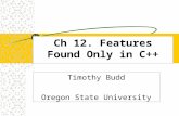 Ch 12. Features Found Only in C++ Timothy Budd Oregon State University.