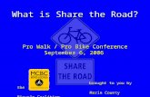 What is Share the Road? Pro Walk / Pro Bike Conference September 6, 2006 brought to you by the brought to you by the Marin County Bicycle Coalition Marin.