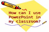 How can I use PowerPoint in my classroom? can be used to design linear and non-linear, interactive presentations. Provide interactive instruction to.