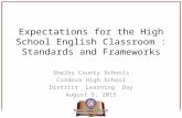 Shelby County Schools Cordova High School District Learning Day August 5, 2015 Expectations for the High School English Classroom : Standards and Frameworks.