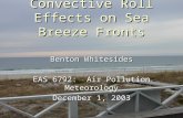 Convective Roll Effects on Sea Breeze Fronts Benton Whitesides EAS 6792: Air Pollution Meteorology December 1, 2003.