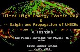 Ultra High Energy Cosmic Rays -- Origin and Propagation of UHECRs -- M.Teshima Max-Planck-Institut f ü r Physik, M ü nchen Erice Summer School July. 2004.