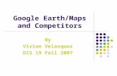 Google Earth/Maps and Competitors By Vivian Velasquez DIS 19 Fall 2007.