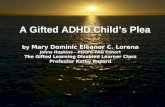 A Gifted ADHD Child’s Plea by Mary Dominic Eleanor C. Lorena Johns Hopkins – PGCPS TAG Cohort The Gifted Learning Disabled Learner Class Professor Kathy.
