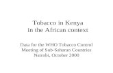 Tobacco in Kenya in the African context Data for the WHO Tobacco Control Meeting of Sub-Saharan Countries Nairobi, October 2000.
