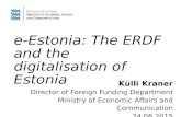 E-Estonia: The ERDF and the digitalisation of Estonia Külli Kraner Director of Foreign Funding Department Ministry of Economic Affairs and Communication.