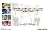 1 INNOVATION IN THE CONTEXT OF THE EDUCATION REFORM EFFORT IN ENGLAND Valerie Hannon Director, The Innovation Unit.
