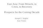 East Asia: From Miracle, to Crisis, to Recovery Prospects for the Coming Decade Joseph E. Stiglitz Asia Vision.