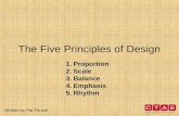 The Five Principles of Design 1.Proportion 2.Scale 3.Balance 4.Emphasis 5.Rhythm Written by Pat Thrash.