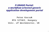 1 P-GRADE Portal: a workflow-oriented generic application development portal Peter Kacsuk MTA SZTAKI, Hungary Univ. of Westminster, UK.