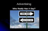 Advertising Who Really Has A Say?. The Media Advertising usually runs across the spectrums of television, movies, and magazines. As well as billboards.