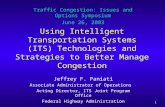 1 Using Intelligent Transportation Systems (ITS) Technologies and Strategies to Better Manage Congestion Jeffrey F. Paniati Associate Administrator of.