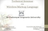 Presented By: Dixit Wadhwani B.TECH 3 rd YEAR, CSE 07CS000031 Sir Padampat Singnania University Technical Seminar on Wireless Markup Language Guided By: