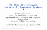 Lecture 2, 20-755: The Internet, Summer 1999 1 20-755: The Internet Lecture 2: Computer Systems I David O’Hallaron School of Computer Science and Department.