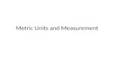Metric Units and Measurement. Units of Measurement Why do we need a “standard” unit of Measurement? – Report Data that can be reproduced Base Units –