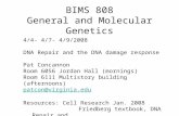 BIMS 808 General and Molecular Genetics 4/4- 4/7- 4/9/2008 DNA Repair and the DNA damage response Pat Concannon Room 6056 Jordan Hall (mornings) Room 6111.