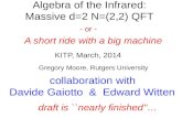 Gregory Moore, Rutgers University KITP, March, 2014 collaboration with Davide Gaiotto & Edward Witten draft is ``nearly finished’’… Algebra of the Infrared: